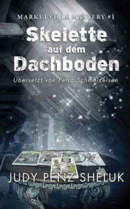 Title: Skelette auf dem Dachboden: Marketville Mystery #1, Author: Judy Penz Sheluk