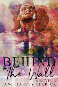 Title: Behind the Wall: A Novella, Author: Jane Harvey-berrick