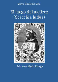 Title: Scacchia ludus: El juego del ajedrez, Author: Marco Girolamo Vida