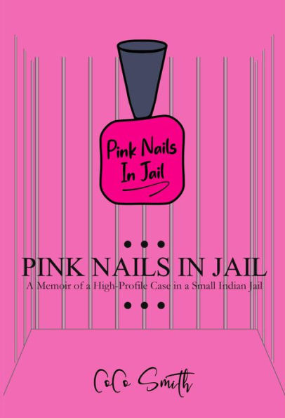 Pink Nails in Jail: Memoir of a High-Profile Case in a Small Indian Jail