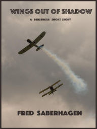 Title: Wings Out of Shadow: A Bererker Short Story, Author: Fred Saberhagen