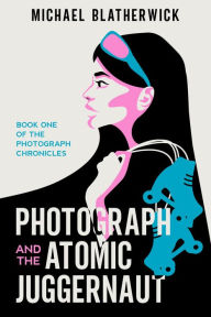 Epub ebooks free downloads Photograph and the Atomic Juggernaut 9798986777207 (English literature) PDF MOBI ePub by Michael Blatherwick, Michael Blatherwick