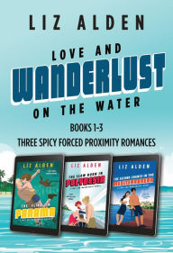 Title: Love and Wanderlust on the Water: Three Forced Proximity Romances, Author: Liz Alden