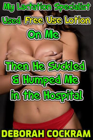 Title: My Lactation Specialist Used Free Use Lotion On Me Then He Suckled & Humped Me in the Hospital, Author: Deborah Cockram