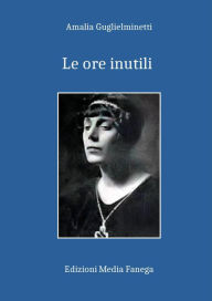 Title: Le ore inutili, Author: Amalia Guglielminetti