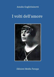 Title: I volti dell'amore, Author: Amalia Guglielminetti