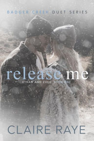 Title: Release Me: Ethan & Zoey #1, Author: Claire Raye