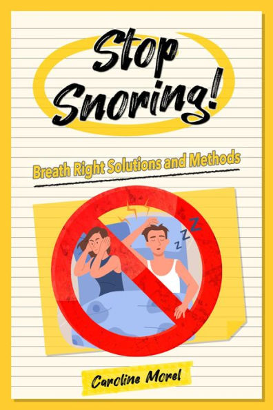 Stop Snoring!: Breath Right Solutions and Methods