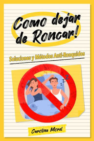 Title: Como dejar de Roncar!: Soluciones y Métodos Anti-Ronquidos, Author: Caroline Morel