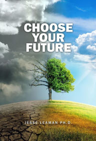 Title: Choose Your Future, Author: Jesse Leaman Ph.D.
