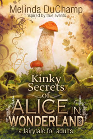 Title: Kinky Secrets of Alice in Wonderland: A Fairytale for Adults, Author: Melinda DuChamp