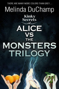 Title: Kinky Secrets of Alice Vs the Monsters Trilogy, Author: Melinda Duchamp