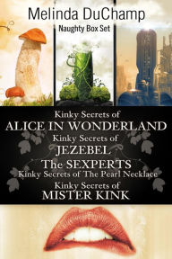 Title: Naughty Box Set: Kinky Secrets of Alice in Wonderland, Kinky Secrets of Jezebel, The Sexperts: Girl with the Pearl Necklace, Mister Kink, Author: Melinda Duchamp