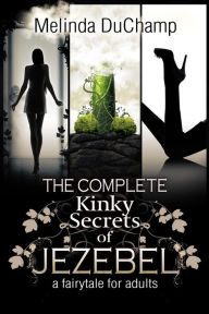 Title: The Complete Kinky Secrets of Jezebel: A Fairy Tale for Adults, Author: Melinda Duchamp