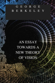 Title: AN ESSAY TOWARDS A NEW THEORY OF VISION, Author: George Berkeley