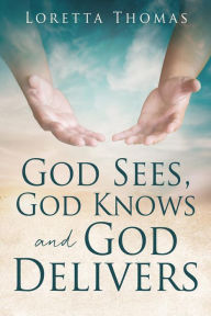 Title: God Sees, God Knows and God Delivers, Author: Loretta Thomas