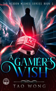 Title: A Gamer's Wish: An Urban Fantasy Gamelit Series, Author: Tao Wong