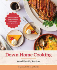 Title: Down Home Cooking: Ward Family Recipes, Author: Jacquelyn W. Gibson