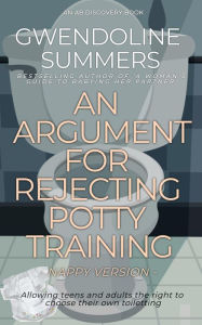 Title: An Argument For Rejecting Potty Training - Nappy Version, Author: Gwendoline Summers