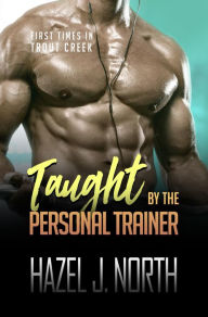 Title: Taught by the Personal Trainer: A Curvy Woman Instalove Romance, Author: Hazel J. North
