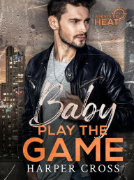 Title: Baby Play the Game: Agents of HEAT Book 4, Author: Harper Cross