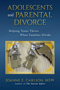 Title: Adolescents and Parental Divorce: Helping Teens Thrive When Families Divide, Author: Joanne Carlson