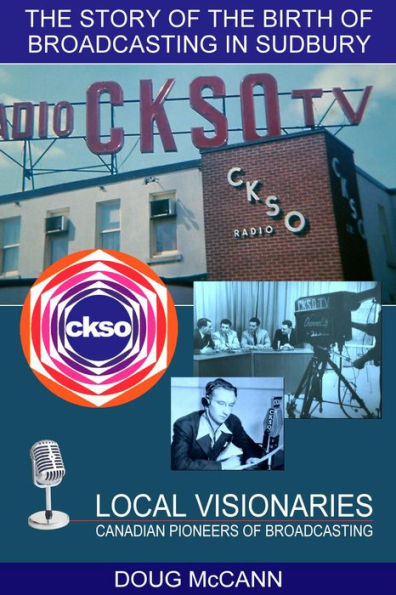 The Story of the Birth of Broadcasting in Sudbury: Local Visionaries, Canadian Pioneers of Broadcasting
