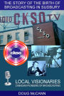 The Story of the Birth of Broadcasting in Sudbury: Local Visionaries, Canadian Pioneers of Broadcasting