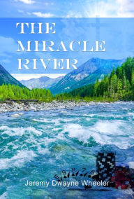 Title: The Miracle River, Author: Jeremy Dwayne Wheeler