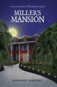 Title: Miller's Mansion: From the Soul of Blackwell's Quill, Author: Johnathan P. Blackwell