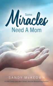 Title: Some Miracles Need a Mom: Developing Your Child's Future, Author: Sandy McKeown