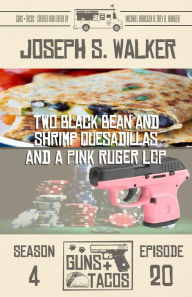 Title: Two Black Bean and Shrimp Quesadillas, and a Pink Ruger LCP, Author: Joseph S. Walker