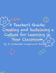 Title: A Teacher's Guide: Creating & Sustaining a Culture for Learning in Your Classroom, Author: Rasheedah Cooperwood Jemison