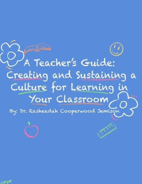 A Teacher's Guide: Creating & Sustaining a Culture for Learning in Your Classroom