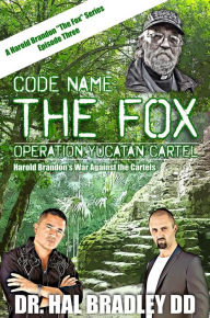 Title: CODE NAME: THE FOX 3: Operation Yucatan Cartel, Author: Dr. Hal Bradley DD