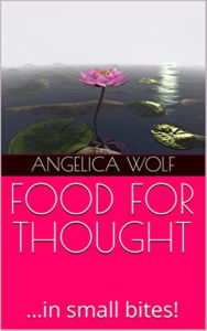 Title: FOOD FOR THOUTH: ... in small bites!, Author: Angelica Wolf