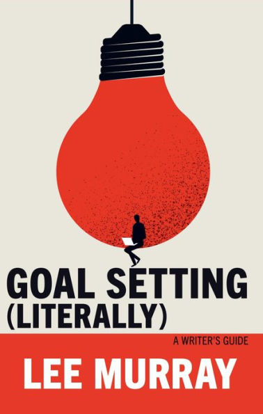 Goal Setting (Literally): A Writer's Guide