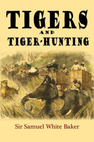 Title: Tigers and Tiger-Hunting, Author: Sir Samuel White Baker