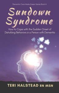 Title: Sundown Syndrome: How to Cope with the Sudden Onset of Disturbing Behaviors in a Person with Dementia, Author: Teri Halstead