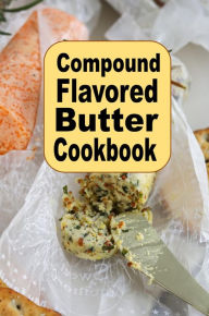 Title: Compound Flavored Butter Cookbook, Author: Katy Lyons