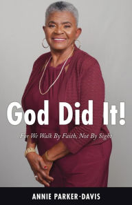 Title: God Did It!: For We Walk By Faith, Not By Sight, Author: Annie Parker-Davis