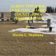 Title: ALBION TOWNSHIP CEMETERY, HARDIN COUNTY, IOWA PHOTOGRAPHS, Author: Martin Skubinna