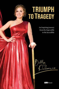 Title: Tragedy to Triumph: An Inspiring Journey From The Impossible To The Incredible, Author: Betty Palomino