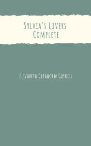 Title: Sylvia's Lovers Complete, Author: Elizabeth Gaskell