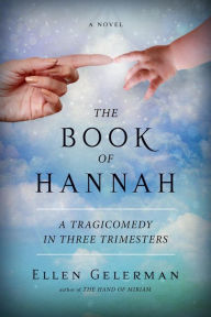 Title: The Book of Hannah: A Tragicomedy in Three Trimesters, Author: Ellen Gelerman