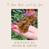 Title: To Have Been Loved By You, Author: Rylee Smith