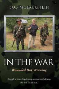 Title: IN THE WAR: WOUNDED BUT WINNING, Author: Bob McLaughlin