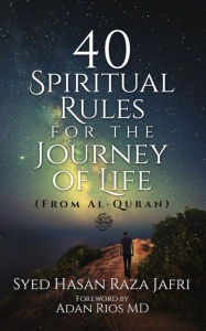 Title: 40 Spiritual Rules for the Journey of Life: From Al-Quran, Author: Syed Hasan Raza Jafri