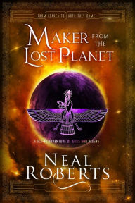 Title: Maker from the Lost Planet: A Sci-Fi Adventure of Gods and Aliens, Author: Neal Roberts