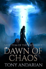 Title: Dawn of Chaos: (Sanctum of the Archmage, Volume One), Author: Tony Andarian